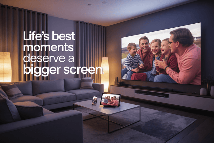 Because Life’s Best Moments Deserve a Bigger Screen